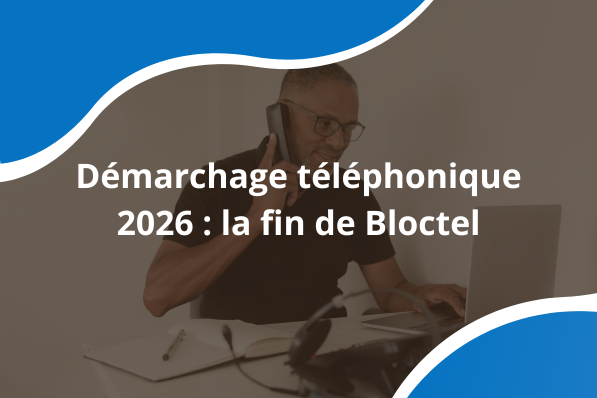 Démarchage téléphonique 2026 : ce qui change avec la fin de Bloctel