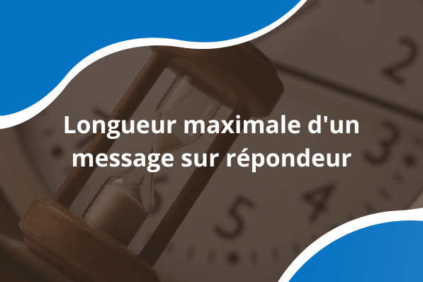 Quelle est la longueur maximale d'un message sur répondeur ?
