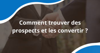 Comment trouver des prospects et les convertir en 2026 ?