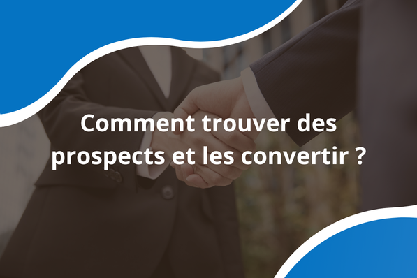 Comment trouver des prospects et les convertir en 2026 ?