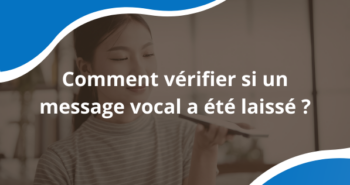 Comment vérifier si un message vocal a été laissé ?
