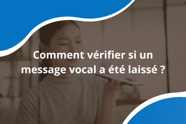 Comment vérifier si un message vocal a été laissé ?