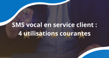 SMS vocal en service client : 4 utilisations courantes pour booster votre relation client